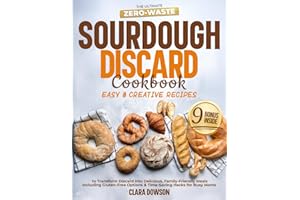 The Ultimate Zero-Waste Sourdough Discard Cookbook: Easy & Creative Recipes to Transform Discard into Delicious, Family-Friendly Meals – Including Gluten-Free Options & Time-Saving Hacks for Busy Moms