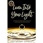 Lean Into Your Light: Unleash the divine spirit within and create your life with intention
