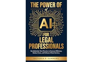 The Power Of AI For Legal Professionals: Revolutionize Your Practice to Increase Efficiency, Reduce Costs, and Enhance Client