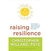 Raising Resilience: The Wisdom and Science of Happy Families and Thriving Children