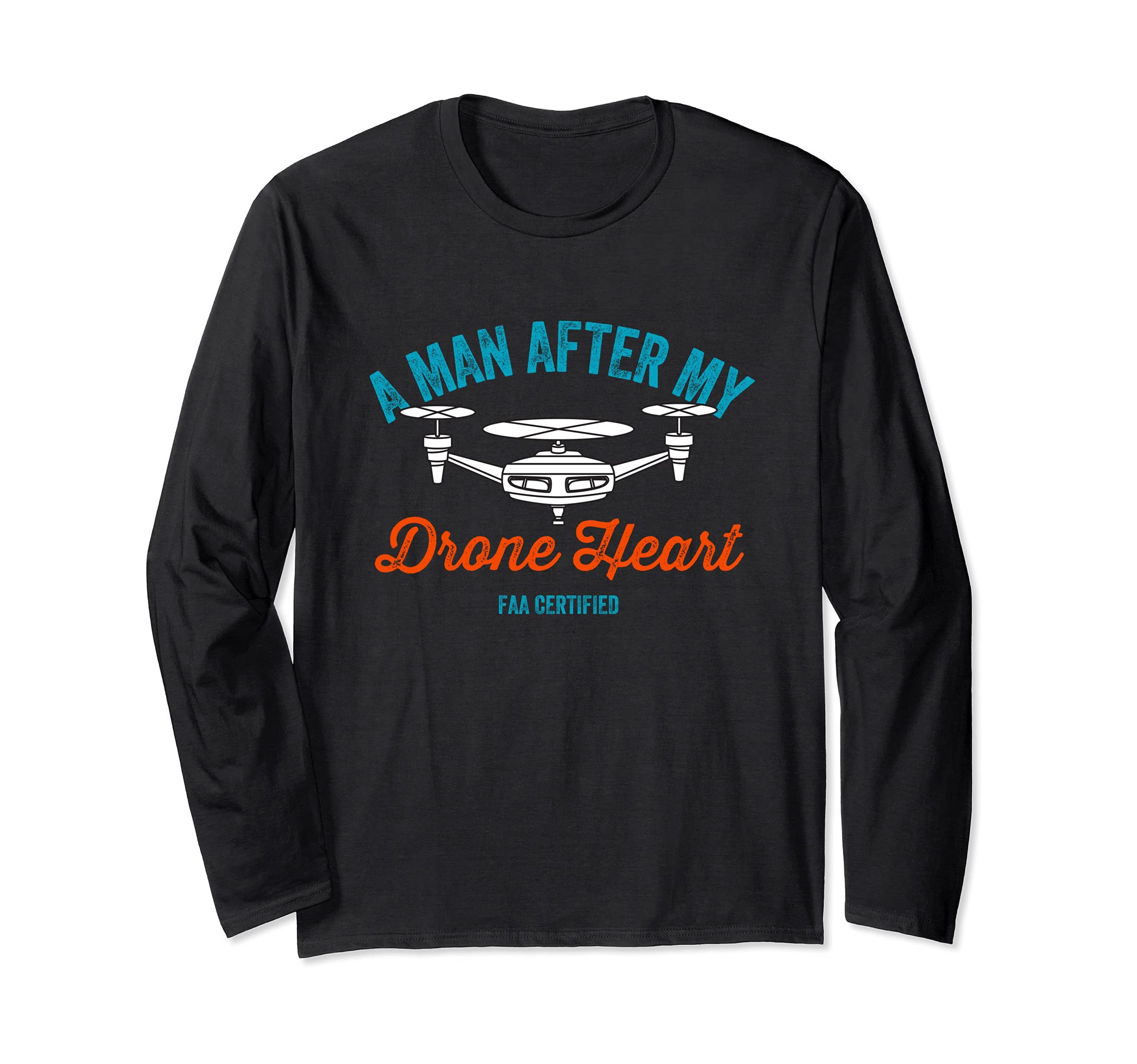 A Man After My Drone Heart FAA Certified Pilot Quadcopter Long Sleeve T-Shirt