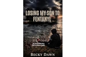 LOSING MY SON TO FENTANYL: A Mother��s True Story of Addiction, Relapse, and Grief