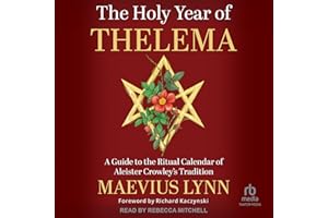 The Holy Year of Thelema: A Guide to the Ritual Calendar of Aleister Crowley's Tradition