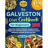 The Galveston Diet Cookbook for Beginners 2025: Super Easy Healthy & Delicious Recipes to Aid in Weight Loss, Anti-inflammation and Help Hormonal Imbalance | Includes 30-Day Meal Plan