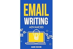 Email Writing: Advanced ©. How to Write Emails Professionally. Advanced Business Etiquette & Secret Tactics for Writing at Wo