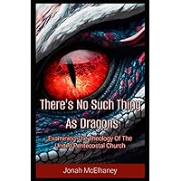 There's No Such Thing As Dragons: Examining The Theology of The United Pentecostal Church