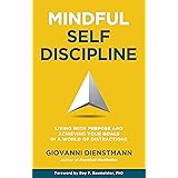 Mindful Self-Discipline: Living with Purpose and Achieving Your Goals in a World of Distractions