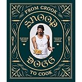 From Crook to Cook: Platinum Recipes from Tha Boss Dogg's Kitchen (Snoop Dogg Cookbook, Celebrity Cookbook with Soul Food Rec