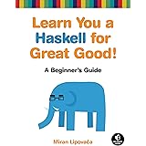 Learn You a Haskell for Great Good!: A Beginner's Guide
