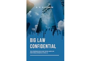 Big Law Confidential: The Comprehensive Guide to the Large Law Firm Work Experience in the U.S.