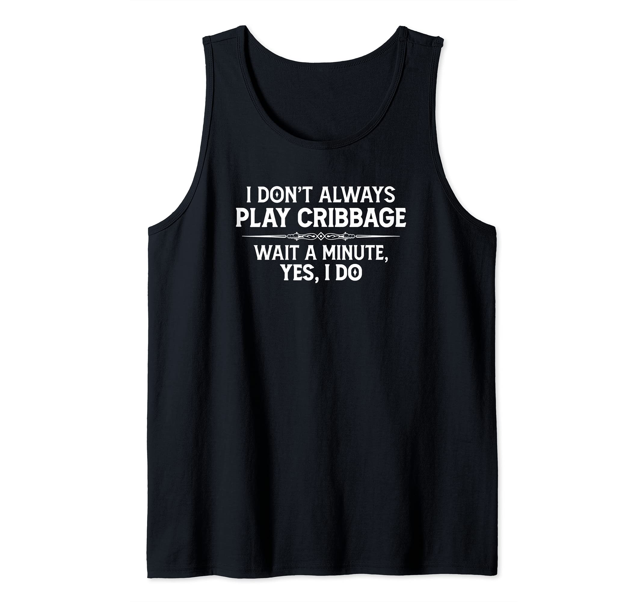 Cribbage Player Gifts - I Don't Always Play Cribbage Funny Tank Top