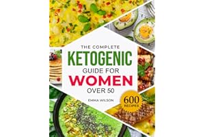 The Complete Ketogenic Guide for Women Over 50: 600 Healthy and Delicious Recipes to Eat Well Every Day, Lose Weight, and Regain Confidence in your Body. 30 Days Meal Plan Included
