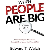 When People Are Big and God Is Small: Overcoming Peer Pressure, Codependency, and the Fear of Man