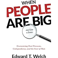 When People Are Big and God Is Small: Overcoming Peer Pressure, Codependency, and the Fear of Man