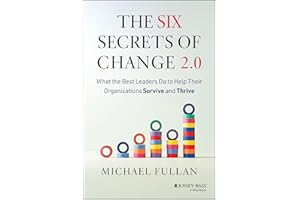 The Six Secrets of Change 2.0: What the Best Leaders Do to Help Their Organizations Survive and Thrive