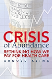 Crisis of Abundance: Rethinking How We Pay for Health Care