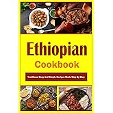 Ethiopian Cookbook: Traditional Easy And Simple Recipes Made Step By Step