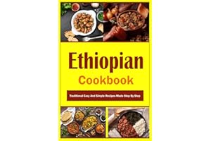 Ethiopian Cookbook: Traditional Easy And Simple Recipes Made Step By Step