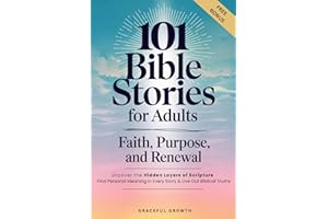 101 Bible Stories for Adults: Faith, Purpose, and Renewal: Uncover the Hidden Layers of Scripture, Find Personal Meaning in E