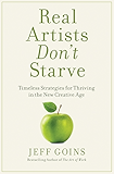 Real Artists Don't Starve: Timeless Strategies for Thriving in the New Creative Age