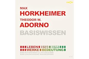 Max Horkheimer (1895-1973) und Theodor W. Adorno (1903-1969) Basiswissen: Leben, Werk, Bedeutung