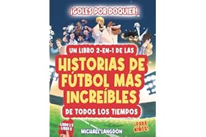 ¡GOLES POR DOQUIER! UN LIBRO 2-EN-1 DE ¡LAS HISTORIAS DE FÚTBOL MÁS INCREÍBLES DE TODOS LOS TIEMPOS! PARA NIÑOS: ¡Momentos únicos, entretenidos e inspiradores del mundo del fútbol! (Spanish Edition)