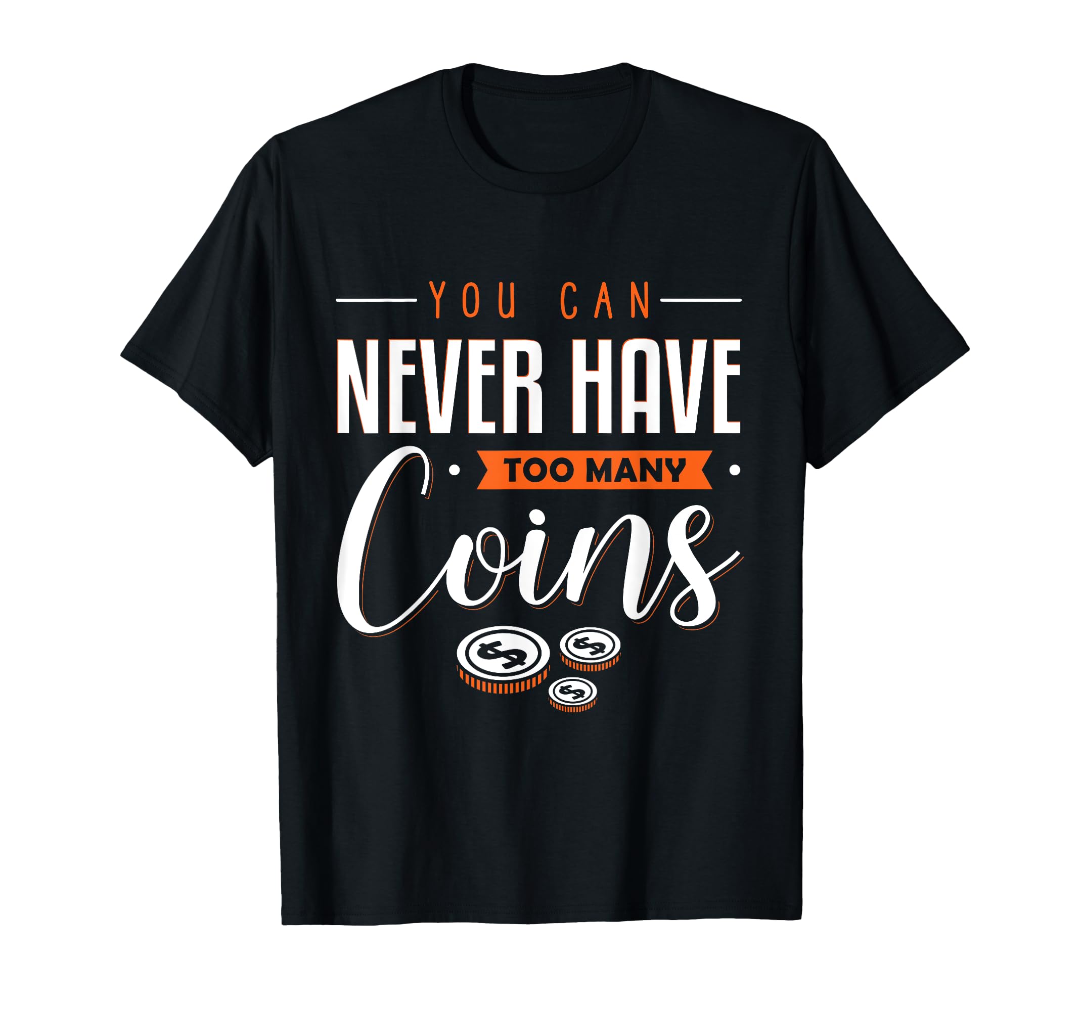 You Can Never Have Too Much Coins Numismatist Coin Collectin T-Shirt