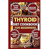 Thyroid Diet Cookbook for Beginners: Easy Anti-Inflammatory Thyroid Diet Recipes to Support Hypothyroidism, Hashimoto’s, Metabolism, Hormonal Balance & Weight Loss [30-Day Gluten-Free Meal Plan]