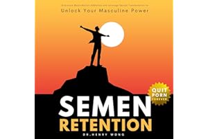 Semen Retention: Quit Porn Forever, Overcome Masturbation Addiction, and Leverage Sexual Transmutation to Unlock Your Masculi