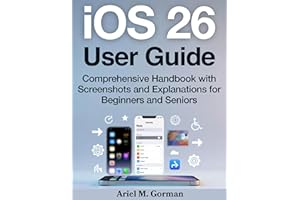 iOS 26 User Guide: Comprehensive Handbook with Screenshots and Explanations for Beginners and Seniors