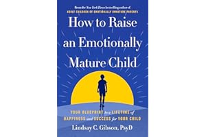 How to Raise an Emotionally Mature Child: Your Blueprint to a Lifetime of Happiness and Success for Your Child
