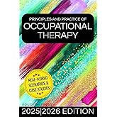 Principles and Practice of Occupational Therapy: A Comprehensive Guide to Client-Centered Evaluation, Planning, and Intervention Across All Settings