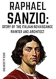Raphael Sanzio: Story of the Italian Renaissance