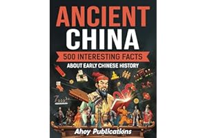 Ancient China: 500 Interesting Facts About Early Chinese History (Curious Histories Collection)