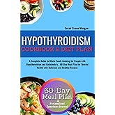 Hypothyroidism Cookbook & Diet Plan: A Complete Guide to Whole-Foods Cooking for People with Hypothyroidism and Hashimoto's _ 60-Day Meal Plan for Thyroid Health with Delicious and Healthy Recipes