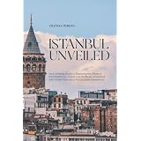 Istanbul Unveiled: Your Ultimate Guide to Exploring the Jewel of the Bosphorus | Unlock the Mysteries of Istanbul with Insider Tips and Unforgettable Experiences