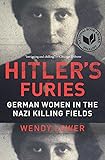 Hitler's Furies: German Women in the Nazi Killing Fields