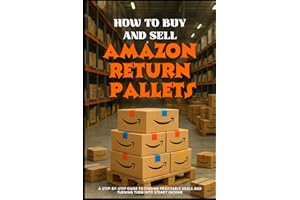 HOW TO BUY AND SELL AMAZON RETURN PALLETS: A Step-by-Step Guide to Finding Profitable Deals and Turning Them into Steady Inco