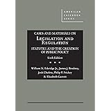 Cases and Materials on Legislation and Regulation: Statutes and the Creation of Public Policy (American Casebook Series)