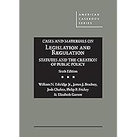 Cases and Materials on Legislation and Regulation: Statutes and the Creation of Public Policy (American Casebook Series)