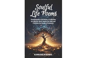 Soulful Life Poems: Transformative Life Poetry: A Collection to Calm the Mind, Inspire the Soul, and Celebrate the Beauty of 