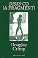 Douglas Crimp: DISSS-CO (A Fragment): From Before Pictures, A Memoir of 1970s New York (Greater New York)