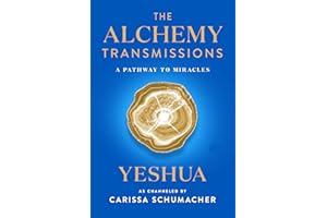 The Alchemy Transmissions: A Pathway to Miracles – Yeshua's Wisdom: Transform Suffering into Service and Joy (The Transmissio