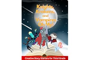 Knights, Krakens, and Vampires Oh My!: Creative Story Starters for Third Grade (Unleash Your Imagination: A Creative Writing 