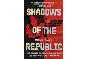 Shadows of the Republic: The Rebirth of Fascism in America and How to Defeat It for Good