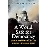 A World Safe for Democracy: Liberal Internationalism and the Crises of Global Order