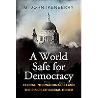 A World Safe for Democracy: Liberal Internationalism and the Crises of Global Order (Politics and Culture) book cover A World Safe for Democracy: Liberal Internationalism and the Crises of Global Order (Politics and Culture) book cover