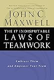 The 17 Indisputable Laws of Teamwork: Embrace Them and Empower Your Team