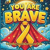 You Are Brave: Coloring book for kids with cancer warriors designed to give hope, joy and encouragement.