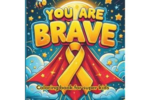 You Are Brave: Coloring book for kids with cancer warriors designed to give hope, joy and encouragement.